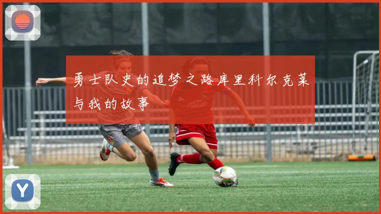 勇士队史的追梦之路库里科尔克莱与我的故事
